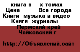 книга в 2 -х томах › Цена ­ 500 - Все города Книги, музыка и видео » Книги, журналы   . Пермский край,Чайковский г.